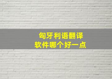 匈牙利语翻译软件哪个好一点