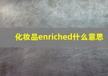 化妆品enriched什么意思