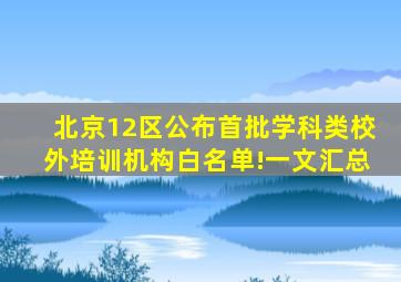 北京12区公布首批学科类校外培训机构白名单!一文汇总