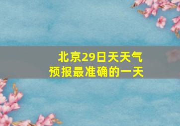 北京29日天天气预报最准确的一天