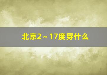 北京2～17度穿什么