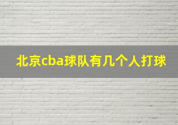 北京cba球队有几个人打球