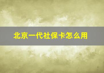 北京一代社保卡怎么用