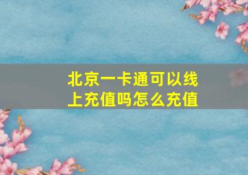 北京一卡通可以线上充值吗怎么充值