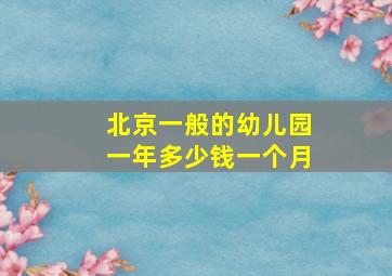 北京一般的幼儿园一年多少钱一个月