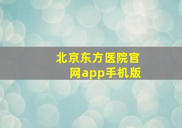 北京东方医院官网app手机版