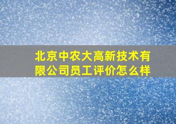 北京中农大高新技术有限公司员工评价怎么样