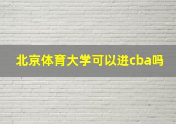 北京体育大学可以进cba吗