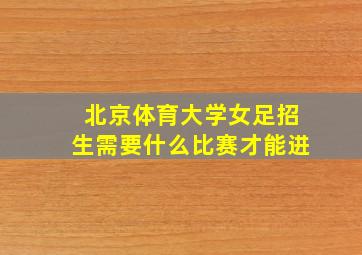 北京体育大学女足招生需要什么比赛才能进