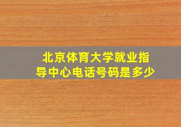 北京体育大学就业指导中心电话号码是多少