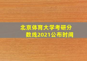 北京体育大学考研分数线2021公布时间