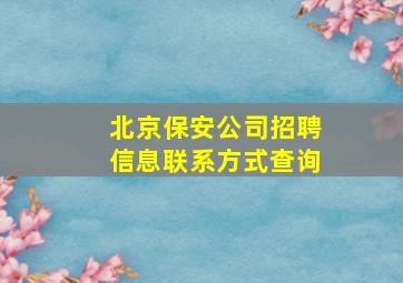 北京保安公司招聘信息联系方式查询