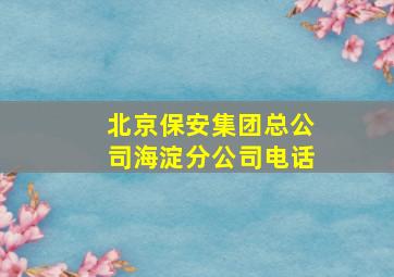 北京保安集团总公司海淀分公司电话