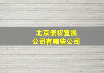 北京债权置换公司有哪些公司