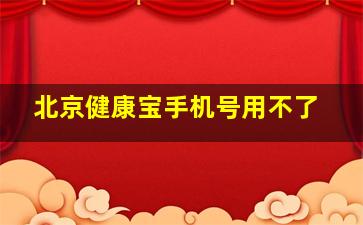 北京健康宝手机号用不了