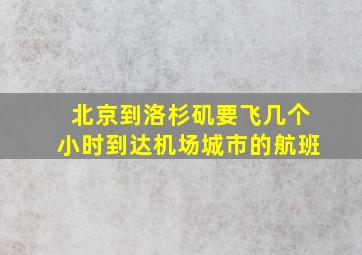 北京到洛杉矶要飞几个小时到达机场城市的航班