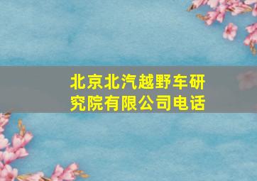 北京北汽越野车研究院有限公司电话