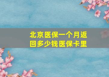 北京医保一个月返回多少钱医保卡里