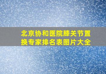 北京协和医院膝关节置换专家排名表图片大全