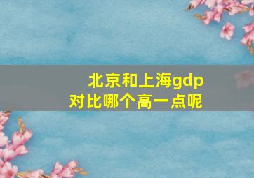 北京和上海gdp对比哪个高一点呢