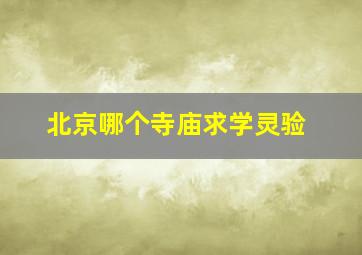 北京哪个寺庙求学灵验