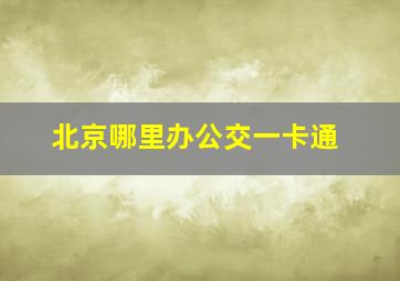 北京哪里办公交一卡通