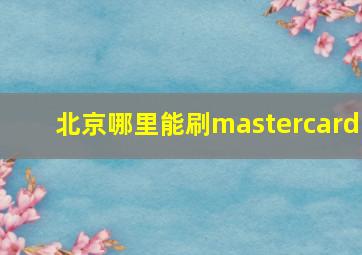 北京哪里能刷mastercard