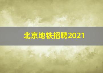 北京地铁招聘2021