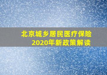 北京城乡居民医疗保险2020年新政策解读