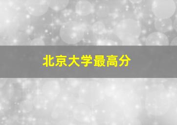 北京大学最高分