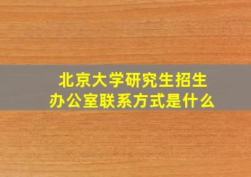 北京大学研究生招生办公室联系方式是什么