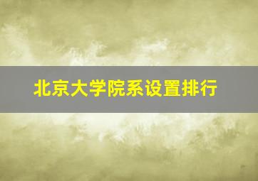 北京大学院系设置排行