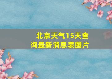 北京天气15天查询最新消息表图片