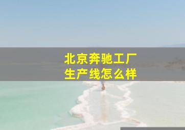 北京奔驰工厂生产线怎么样