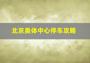 北京奥体中心停车攻略