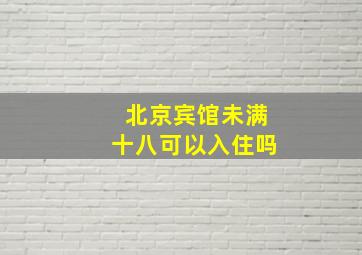 北京宾馆未满十八可以入住吗