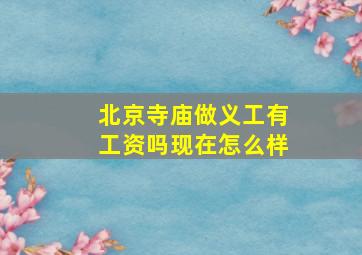 北京寺庙做义工有工资吗现在怎么样