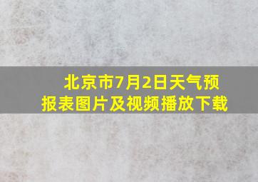 北京市7月2日天气预报表图片及视频播放下载