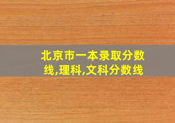 北京市一本录取分数线,理科,文科分数线