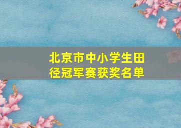 北京市中小学生田径冠军赛获奖名单