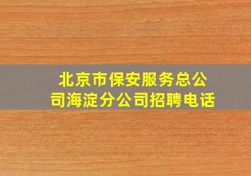 北京市保安服务总公司海淀分公司招聘电话