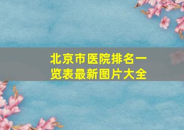 北京市医院排名一览表最新图片大全