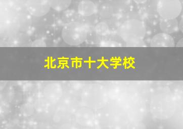 北京市十大学校