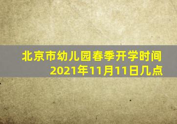 北京市幼儿园春季开学时间2021年11月11日几点