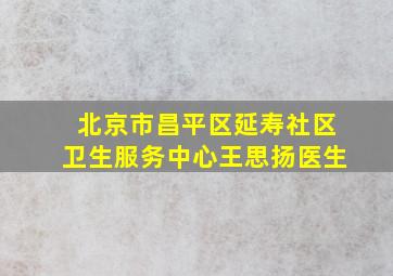 北京市昌平区延寿社区卫生服务中心王思扬医生