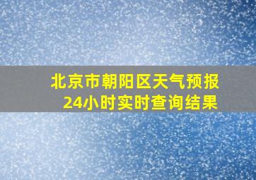 北京市朝阳区天气预报24小时实时查询结果