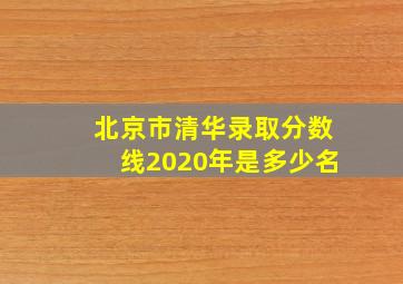 北京市清华录取分数线2020年是多少名