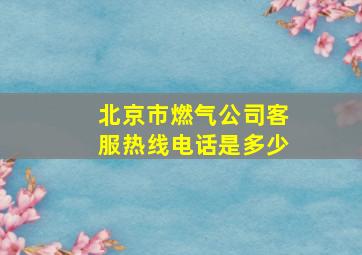 北京市燃气公司客服热线电话是多少