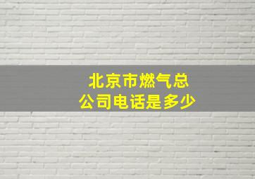 北京市燃气总公司电话是多少