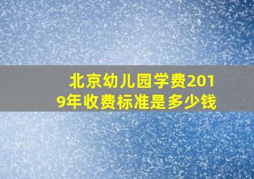 北京幼儿园学费2019年收费标准是多少钱